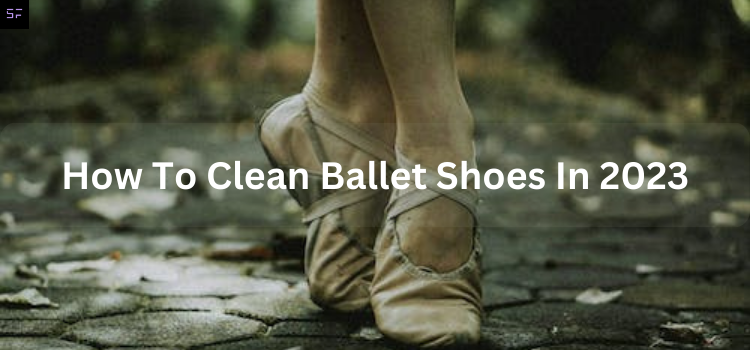How To Clean Ballet Shoes In 2023/ Featured Image