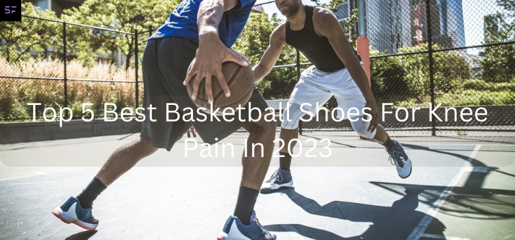 Best Basketball Shoes For Knee Pain / featured image