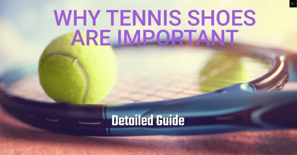 Why Tennis Shoes Are Important (A Detailed Guide)-2023