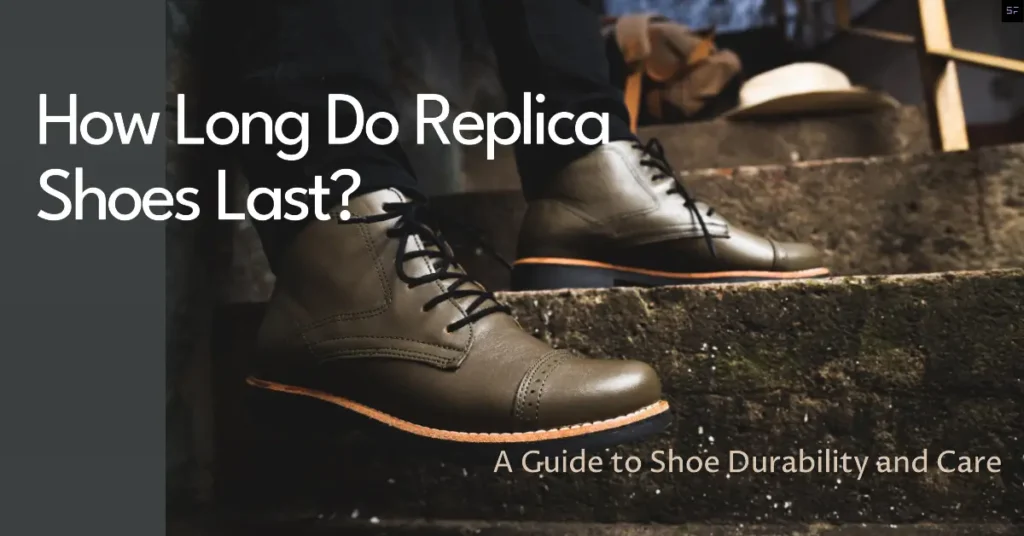 How Long Do Replica Shoes Last? A Guide to Shoe Durability and Care